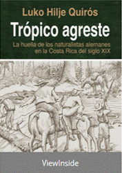 Foto de la portada del libro "Trópico agreste: la huella de los naturalistas alemans en la Costa Rica del siglo XIX"