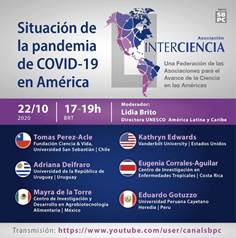 Afiche del Foro virtual "Situación de la pandemia de COVID-19 en América; organizado por Interciencia, que se realizará el 22 de octubre, 2020 de 5:00 a 7:00 pm; la moderadora será Lidia Brito, Directora UNESCO para América Latina y Caribe.
Transmisión: https://www.youtube.com/user/canalsbpc
